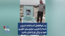 پدر ابوالفضل آدینه‌زاده: شرم بر شما؛ با تخریب مزار پسرم، حقیری خود و بزرگی او را نشان دادید