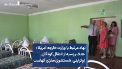 نهاد مرتبط با وزارت خارجه آمریکا : هدف روسیه از انتقال کودکان اوکراینی، شستشوی مغزی آنهاست