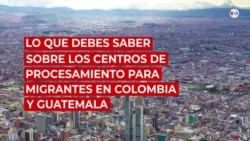 Lo que debes saber sobre los centros de procesamiento para migrantes en Colombia y Guatemala