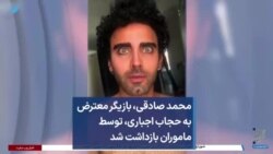 محمد صادقی، بازیگر معترض به حجاب اجباری، توسط ماموران بازداشت شد