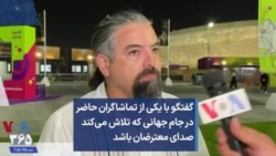 گفتگو با یکی از تماشاگران حاضر در جام جهانی که تلاش می‌کند صدای معترضان باشد