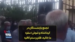 تجمع بازنشستگان در کرمانشاه و شوش؛ سفره ما خالیه،‌ ظلم و ستم کافیه